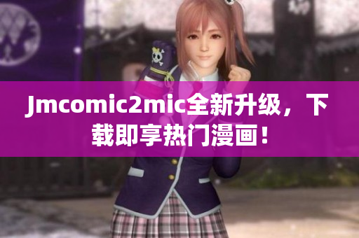 Jmcomic2mic全新升级，下载即享热门漫画！