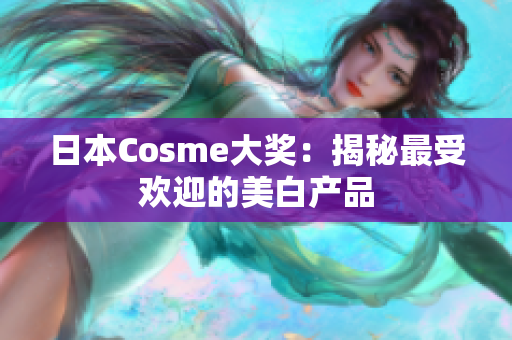 日本Cosme大奖：揭秘最受欢迎的美白产品