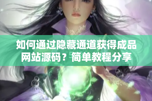 如何通过隐藏通道获得成品网站源码？简单教程分享