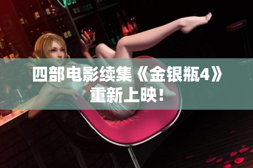 四部电影续集《金银瓶4》重新上映！