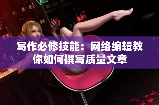写作必修技能：网络编辑教你如何撰写质量文章