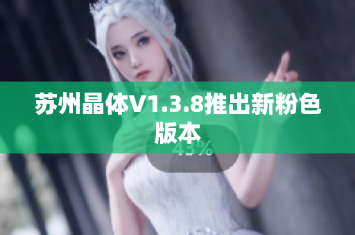 苏州晶体V1.3.8推出新粉色版本