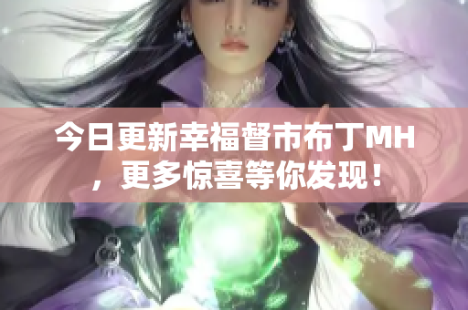今日更新幸福督市布丁MH，更多惊喜等你发现！