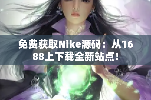 免费获取Nike源码：从1688上下载全新站点！