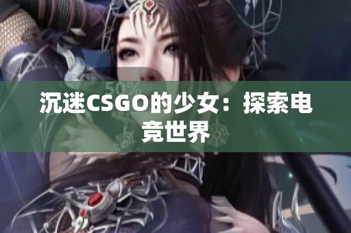 沉迷CSGO的少女：探索电竞世界