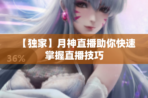 【独家】月神直播助你快速掌握直播技巧