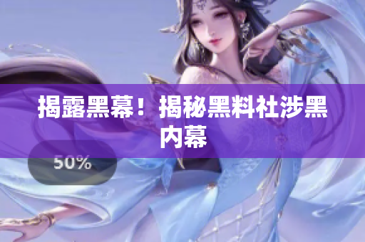 揭露黑幕！揭秘黑料社涉黑内幕