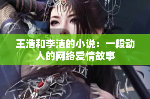 王浩和李洁的小说：一段动人的网络爱情故事