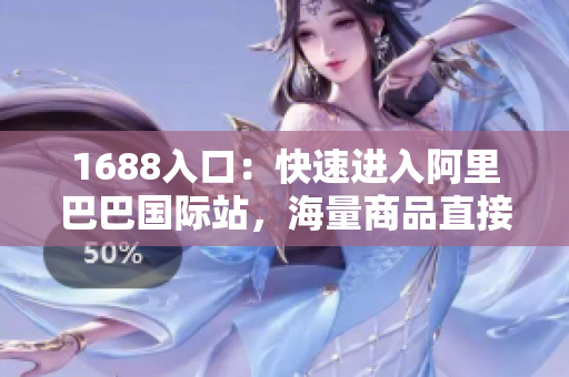 1688入口：快速进入阿里巴巴国际站，海量商品直接搜购！