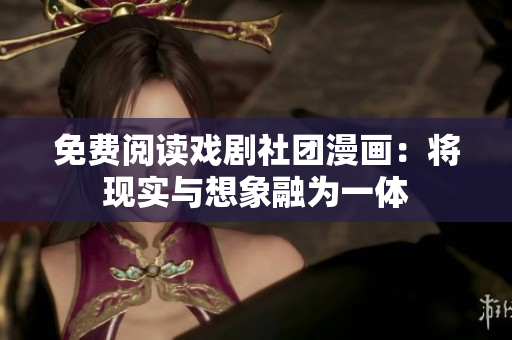 免费阅读戏剧社团漫画：将现实与想象融为一体