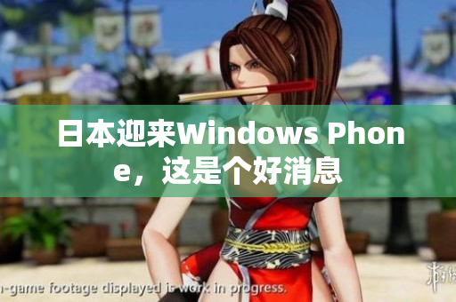 日本迎来Windows Phone，这是个好消息