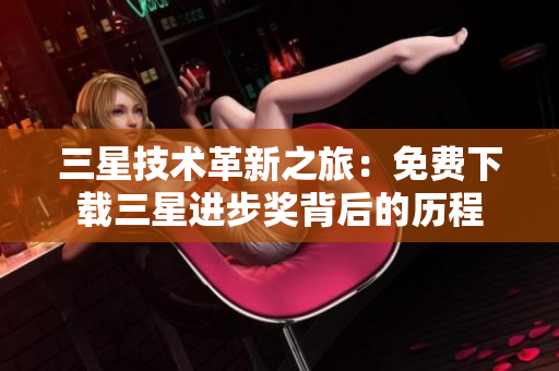 三星技术革新之旅：免费下载三星进步奖背后的历程