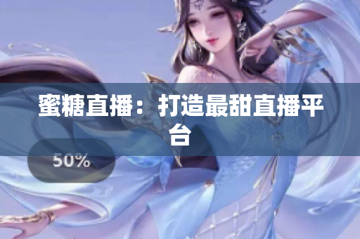 蜜糖直播：打造最甜直播平台
