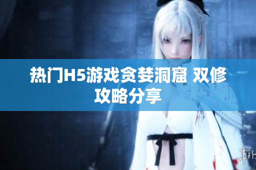 热门H5游戏贪婪洞窟 双修攻略分享