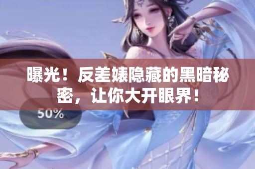 曝光！反差婊隐藏的黑暗秘密，让你大开眼界！