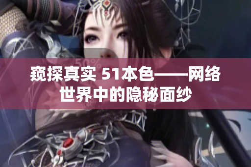 窥探真实 51本色——网络世界中的隐秘面纱
