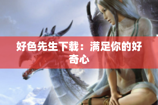 好色先生下载：满足你的好奇心