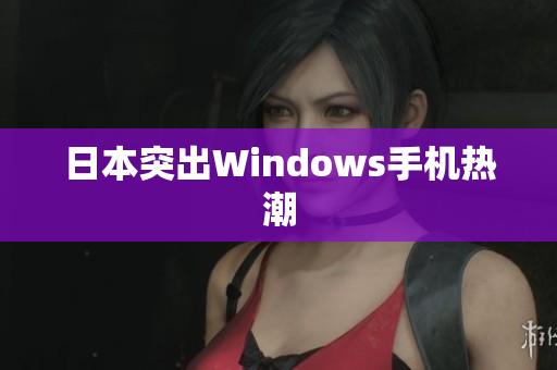 日本突出Windows手机热潮