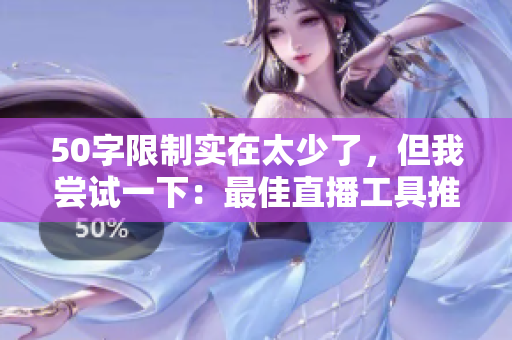 50字限制实在太少了，但我尝试一下：最佳直播工具推荐，哪个最强？