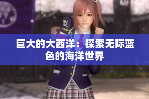 巨大的大西洋：探索无际蓝色的海洋世界