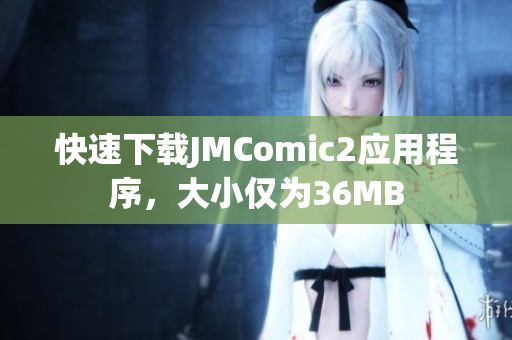 快速下载JMComic2应用程序，大小仅为36MB