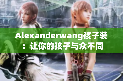 Alexanderwang孩子装：让你的孩子与众不同