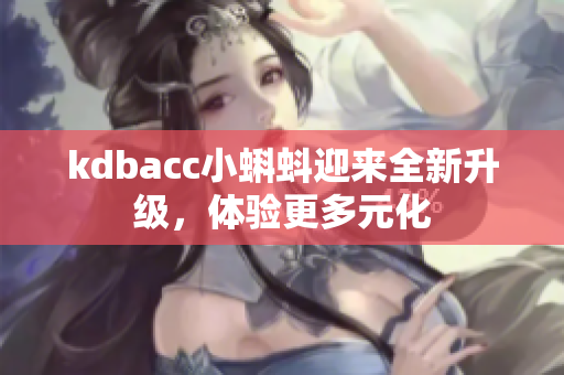 kdbacc小蝌蚪迎来全新升级，体验更多元化