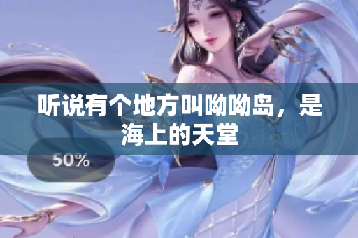 听说有个地方叫呦呦岛，是海上的天堂