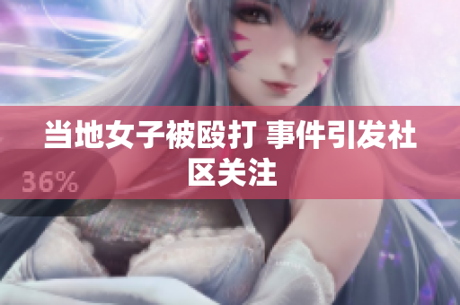 当地女子被殴打 事件引发社区关注