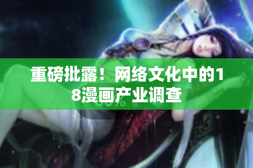 重磅批露！网络文化中的18漫画产业调查