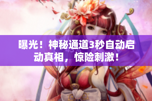 曝光！神秘通道3秒自动启动真相，惊险刺激！