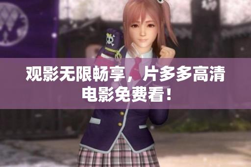 观影无限畅享，片多多高清电影免费看！