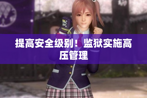 提高安全级别！监狱实施高压管理