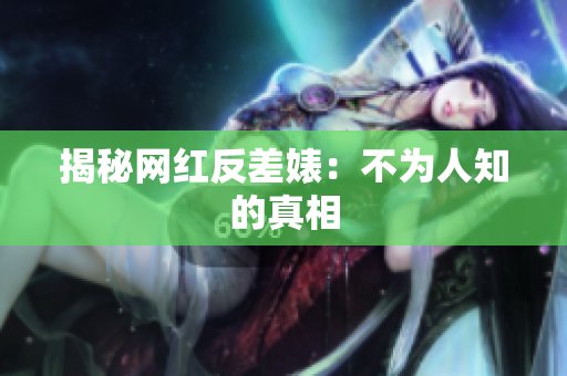 揭秘网红反差婊：不为人知的真相