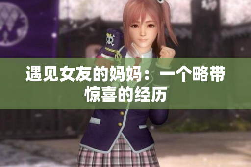 遇见女友的妈妈：一个略带惊喜的经历