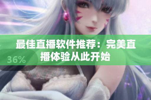 最佳直播软件推荐：完美直播体验从此开始