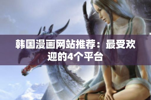 韩国漫画网站推荐：最受欢迎的4个平台