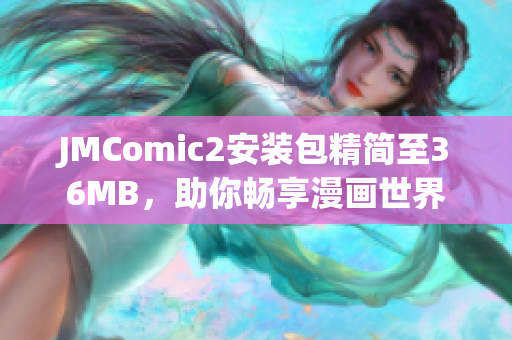 JMComic2安装包精简至36MB，助你畅享漫画世界