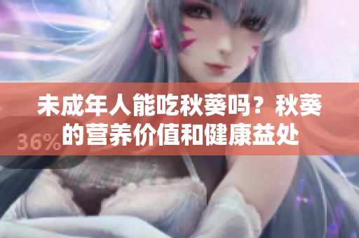 未成年人能吃秋葵吗？秋葵的营养价值和健康益处