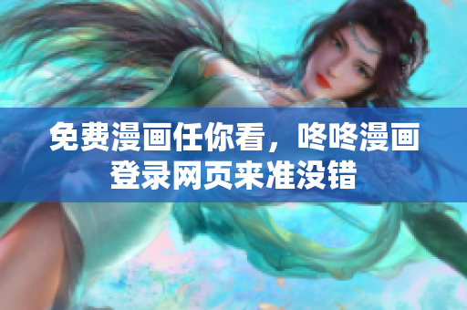 免费漫画任你看，咚咚漫画登录网页来准没错