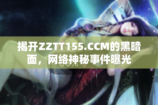 揭开ZZTT155.CCM的黑暗面，网络神秘事件曝光