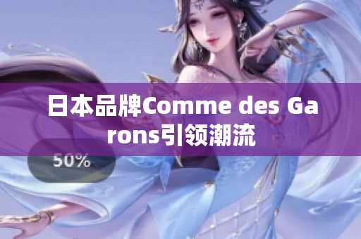 日本品牌Comme des Garons引领潮流