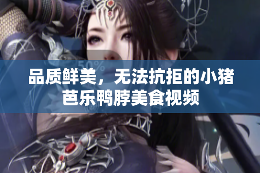 品质鲜美，无法抗拒的小猪芭乐鸭脖美食视频