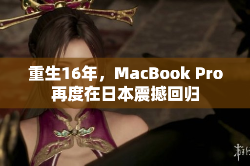 重生16年，MacBook Pro再度在日本震撼回归