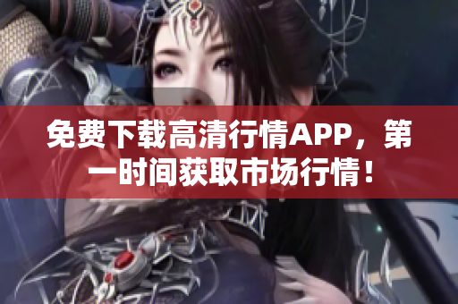 免费下载高清行情APP，第一时间获取市场行情！