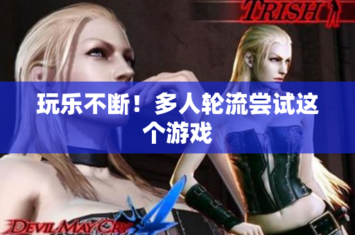 玩乐不断！多人轮流尝试这个游戏