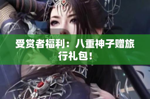 受赏者福利：八重神子赠旅行礼包！