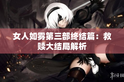 女人如雾第三部终结篇：救赎大结局解析