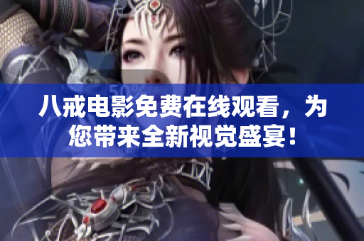 八戒电影免费在线观看，为您带来全新视觉盛宴！