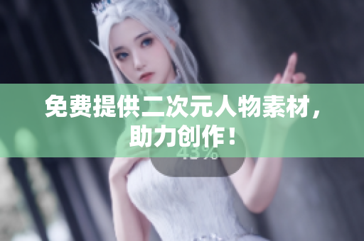 免费提供二次元人物素材，助力创作！